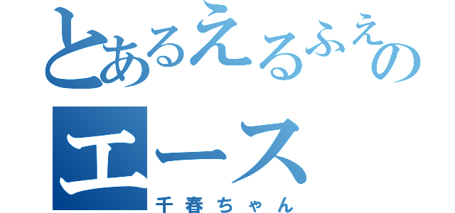 とあるえるふえんのエース（千春ちゃん）