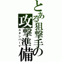 とある狙撃手の攻撃準備（スタンバーイ）