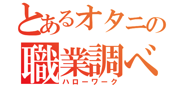 とあるオタニの職業調べ（ハローワーク）