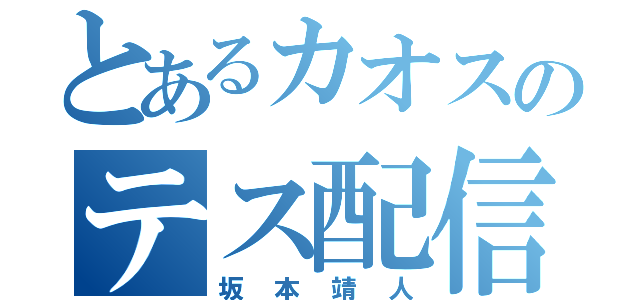 とあるカオスのテス配信（坂本靖人）