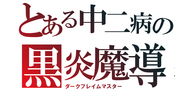 とある中二病の黒炎魔導士（ダークフレイムマスター）