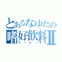 とあるなゆたの嗜好飲料Ⅱ（コーヒー）