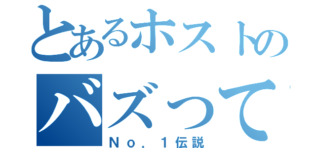 とあるホストのバズって（Ｎｏ．１伝説）