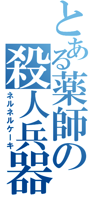 とある薬師の殺人兵器（ネルネルケーキ）