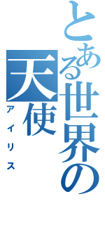 とある世界の天使（アイリス）