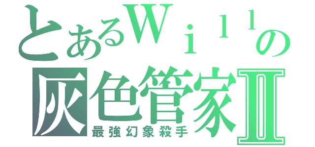 とあるＷｉｌｌの灰色管家Ⅱ（最強幻象殺手）