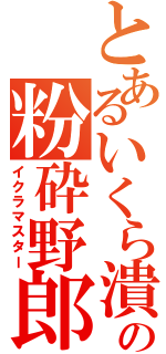 とあるいくら潰しの粉砕野郎（イクラマスター）