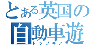 とある英国の自動車遊戯（トップギア）