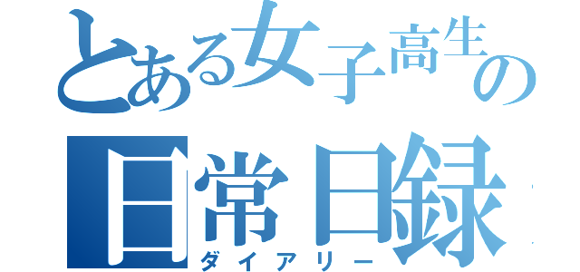 とある女子高生の日常日録（ダイアリー）