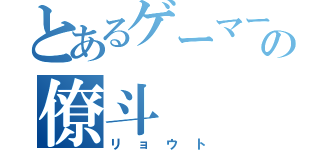 とあるゲーマーの僚斗（リョウト）