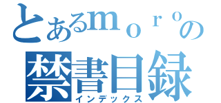 とあるｍｏｒｏｒｏの禁書目録（インデックス）