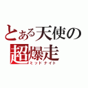 とある天使の超爆走（ミッドナイト）