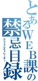 とあるＷＥＢ課の禁忌目録Ⅱ（アドミニストレーター）