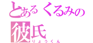 とあるくるみの彼氏（りょうくん）