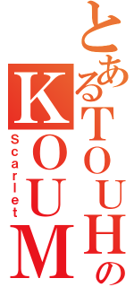 とあるＴＯＵＨＯＵのＫＯＵＭＡＩＨＥＮ（Ｓｃａｒｌｅｔ）