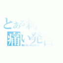 とある刹那の痛い発言（俺がガンダムだッ！）