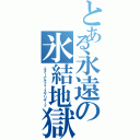 とある永遠の氷結地獄（エターナルフォースブリザード）