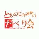 とある元介護職のだべり会（社長・テールさん・お嬢・鉄ヲタ）