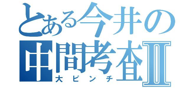 とある今井の中間考査Ⅱ（大ピンチ）