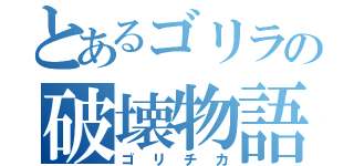 とあるゴリラの破壊物語（ゴリチカ）