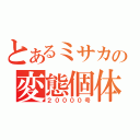 とあるミサカの変態個体（２００００号）