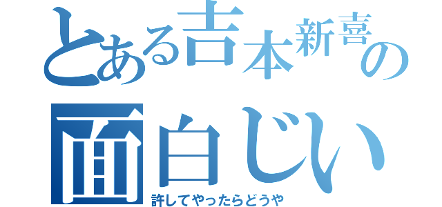 とある吉本新喜劇の面白じいさん（許してやったらどうや）