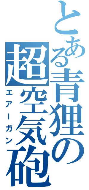 とある青狸の超空気砲（エアーガン）