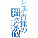 とある青狸の超空気砲（エアーガン）