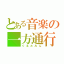 とある音楽の一方通行（ぐるたみん）