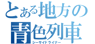 とある地方の青色列車Ⅱ（シーサイドライナー）