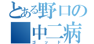 とある野口の 中二病（ゴッド）