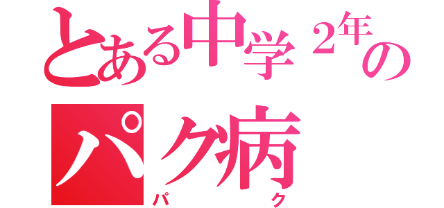 とある中学２年のパク病（パク）