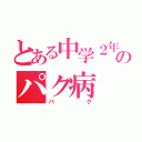 とある中学２年のパク病（パク）