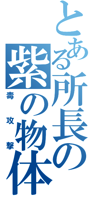 とある所長の紫の物体（毒攻撃）