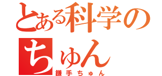 とある科学のちゅん（鎌手ちゅん）