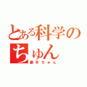 とある科学のちゅん（鎌手ちゅん）