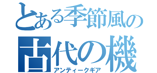 とある季節風の古代の機械（アンティークギア）