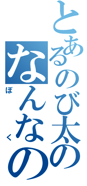 とあるのび太のなんなのさⅡ（ぼく）