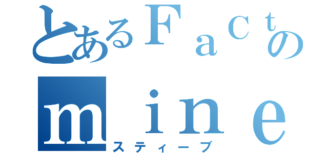 とあるＦａＣｔのｍｉｎｅ ｃｒａｆｔ（スティーブ）