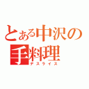 とある中沢の手料理（デスライス）