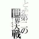 とある第二の世界大戦（ワールドワー）