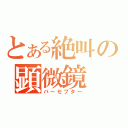 とある絶叫の顕微鏡（パーセプター）