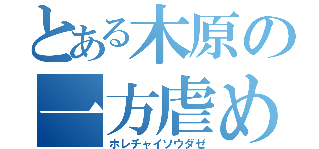 とある木原の一方虐め（ホレチャイソウダゼ）