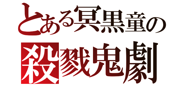 とある冥黒童の殺戮鬼劇（）