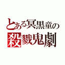 とある冥黒童の殺戮鬼劇（）