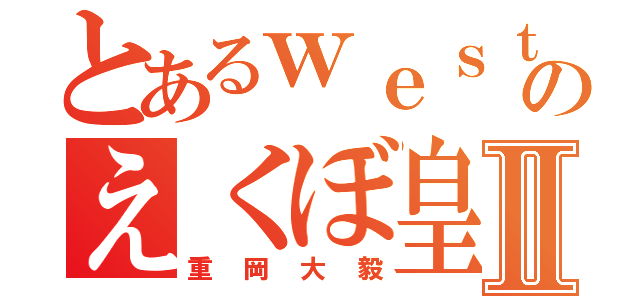 とあるｗｅｓｔのえくぼ皇子Ⅱ（重岡大毅）