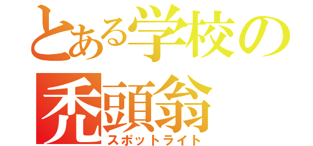 とある学校の禿頭翁（スポットライト）