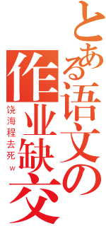 とある语文の作业缺交表（饶海程去死ｗ）