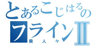 とあるこじはるのフライングピーポーⅡ（飛人々）