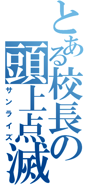 とある校長の頭上点滅（サンライズ）